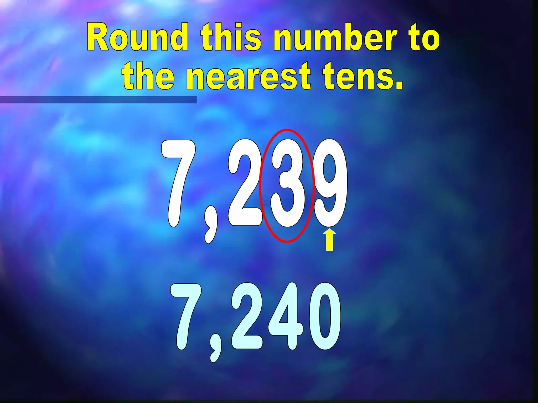 Round this number to the nearest tens. 7,239 7,240 