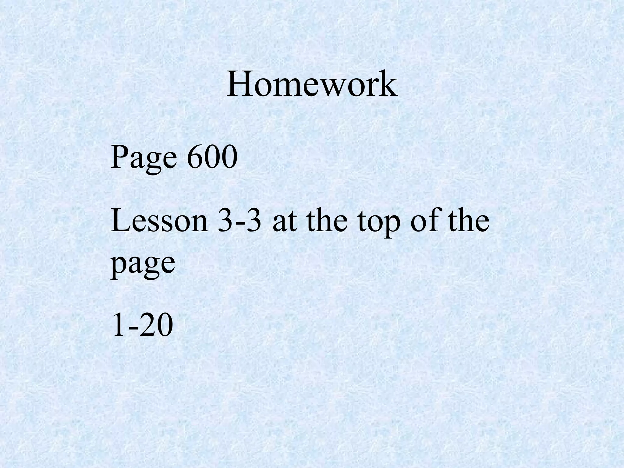 Homework Page 600 Lesson 3-3 at the top of the page 1-20 