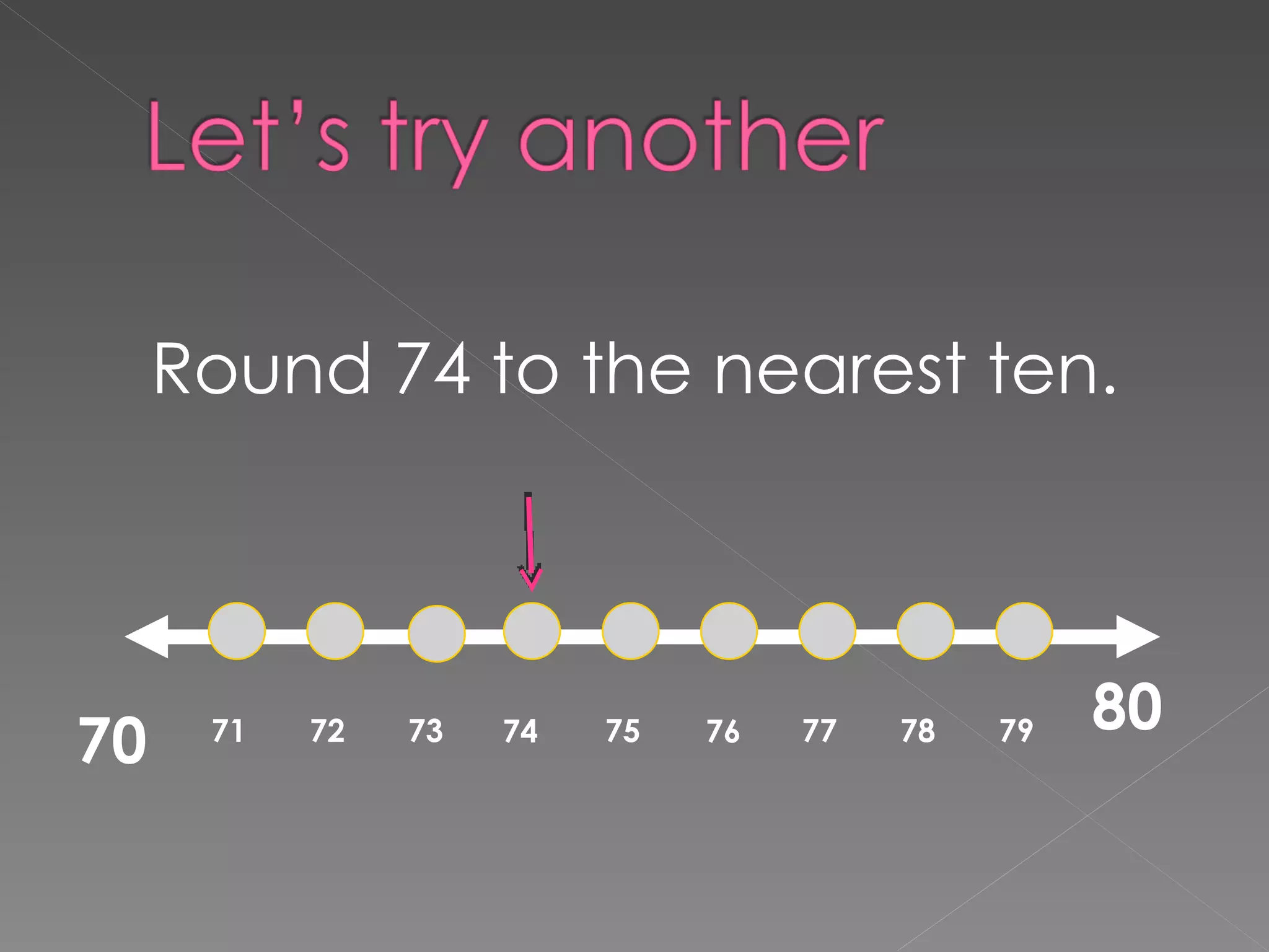 Round 74 to the nearest ten. 71 72 73 74 75 76 77 78 79 80 70 