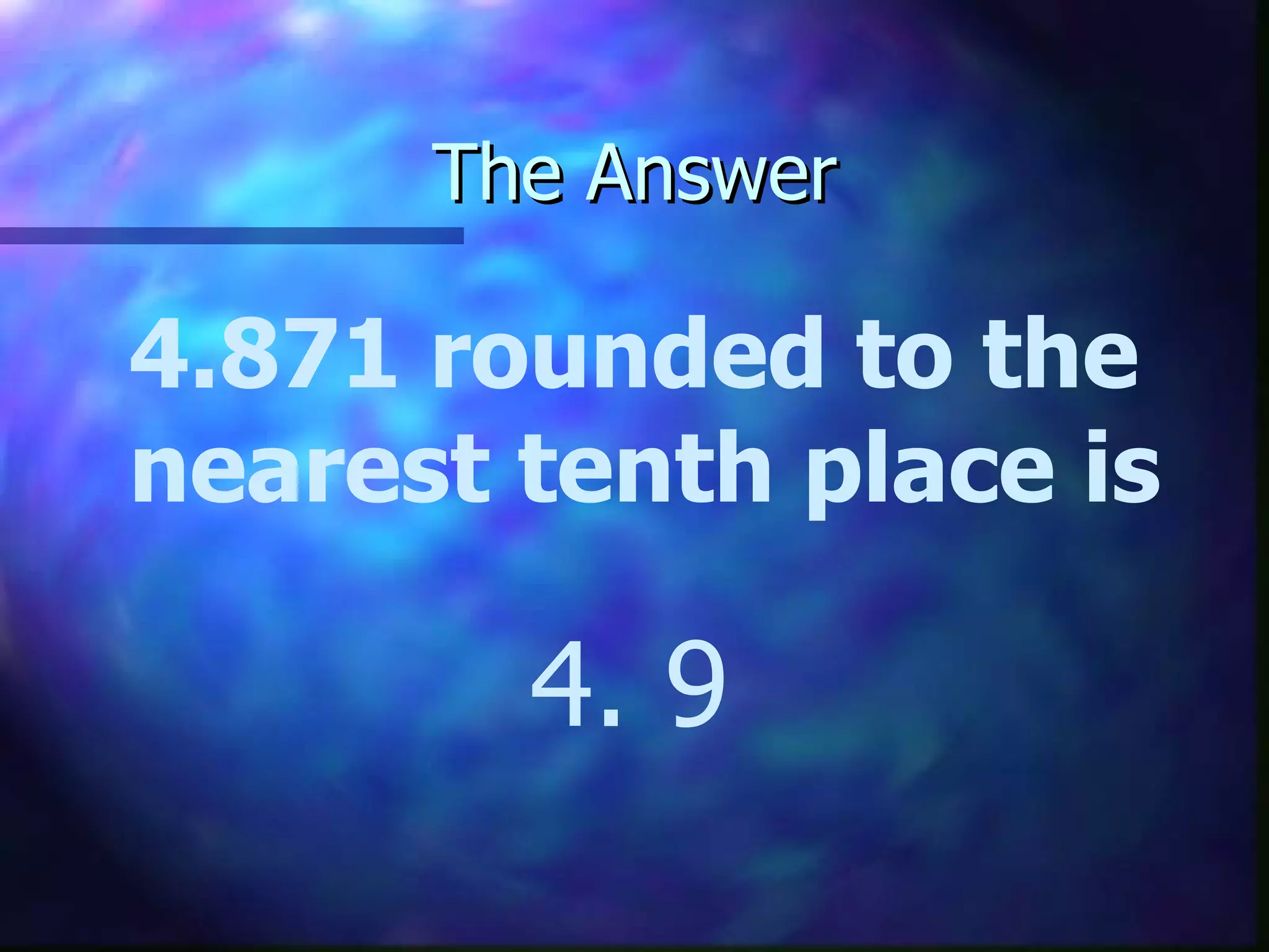 The Answer 4.871 rounded to the nearest tenth place is 4. 9 