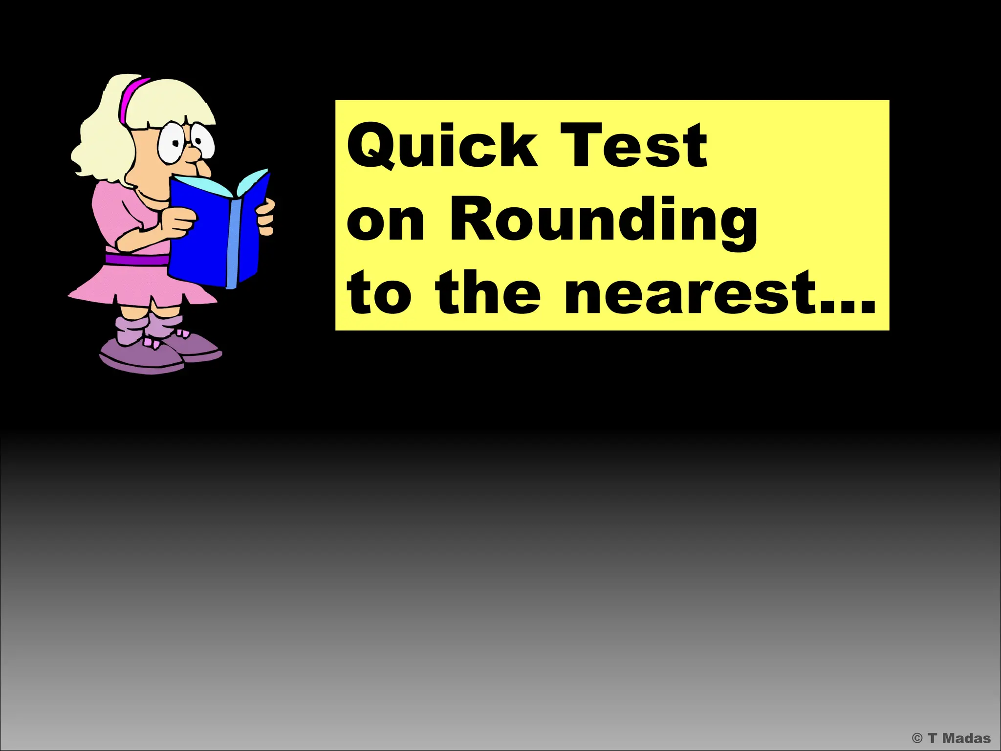 © T Madas
Quick Test
on Rounding
to the nearest…
 