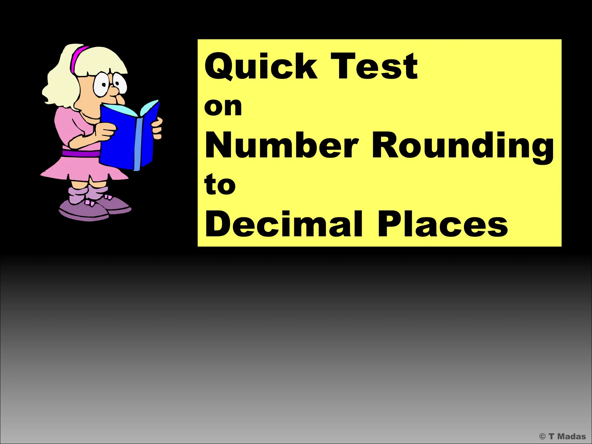 © T Madas
Quick Test
on
Number Rounding
to
Decimal Places
 