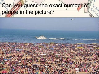 Can you guess the exact number of
people in the picture?
 