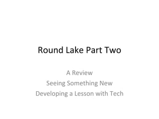 Round Lake Part Two A Review Seeing Something New Developing a Lesson with Tech 
