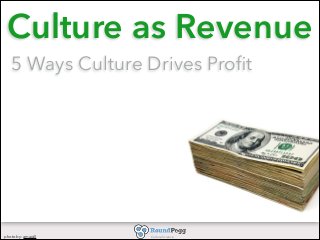 Culture as Revenue
5 Ways Culture Drives Proﬁt

photo by: amagill

Culture Science

 