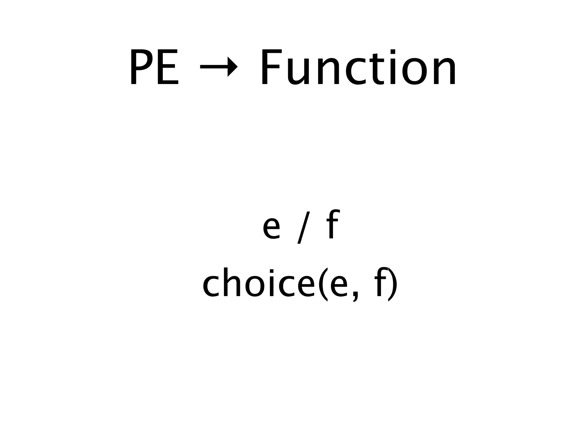 PE → Function


     e/f
  choice(e, f)
 