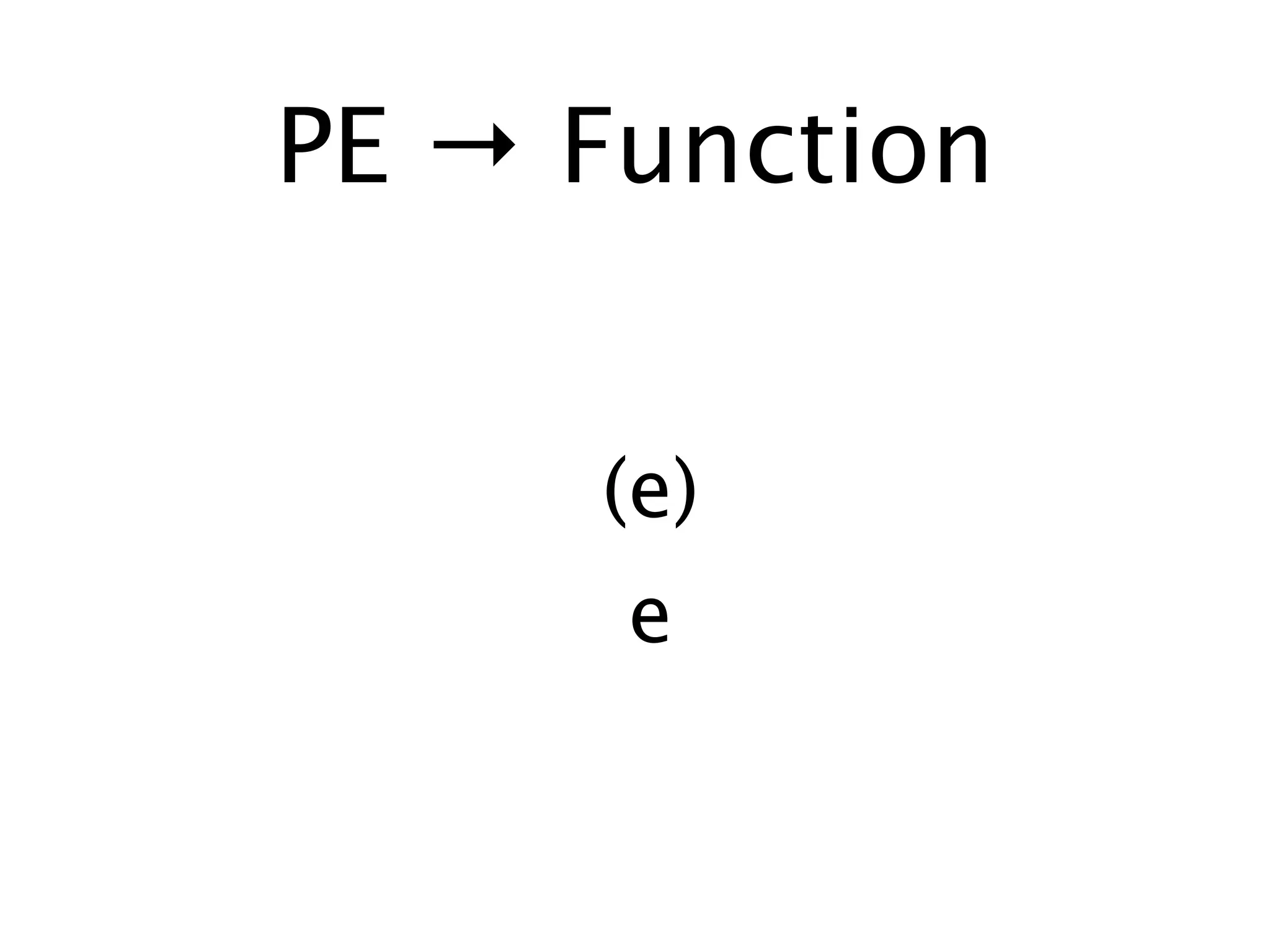 PE → Function


     (e)
      e
 