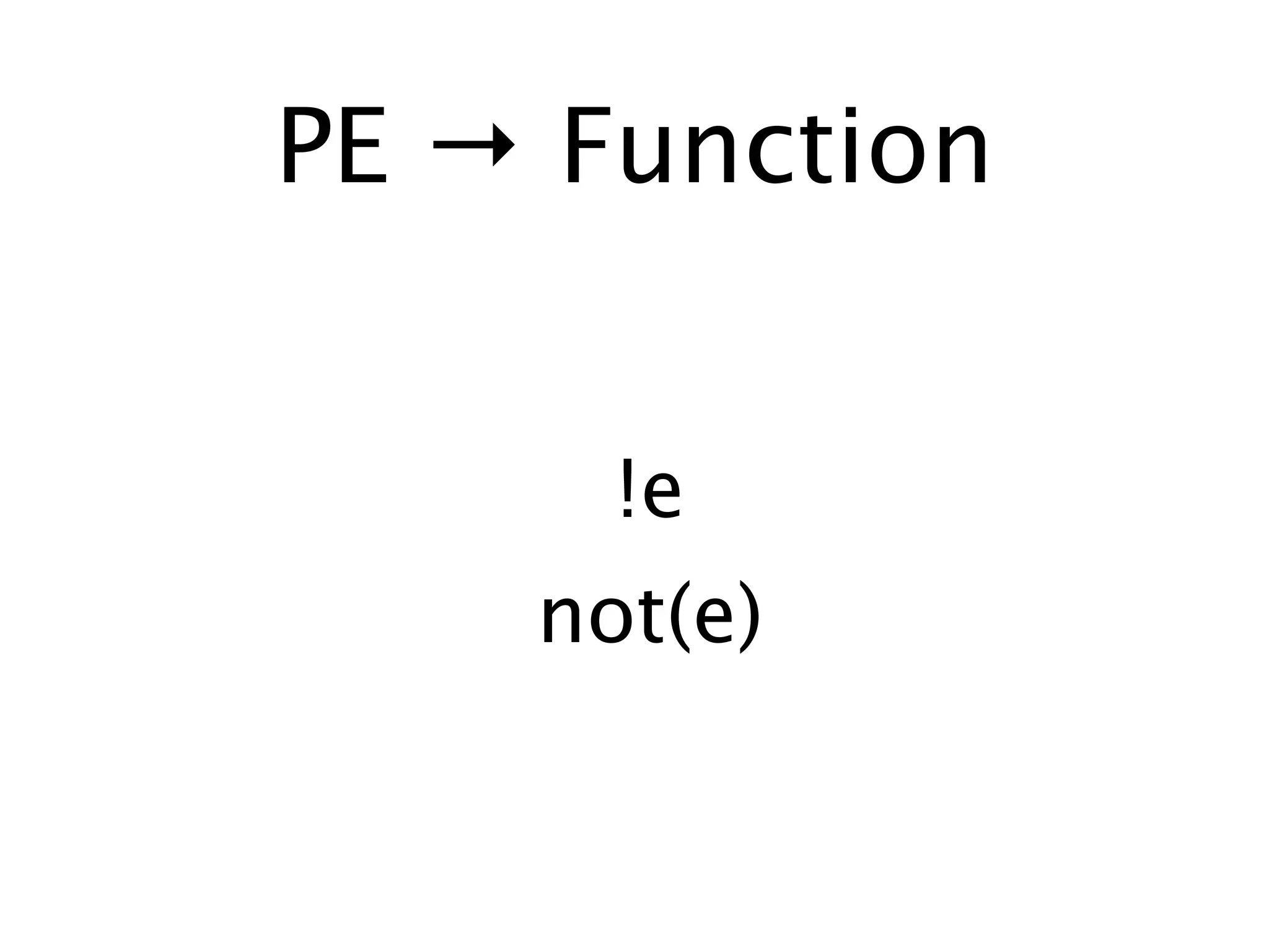 PE → Function


      !e
    not(e)
 