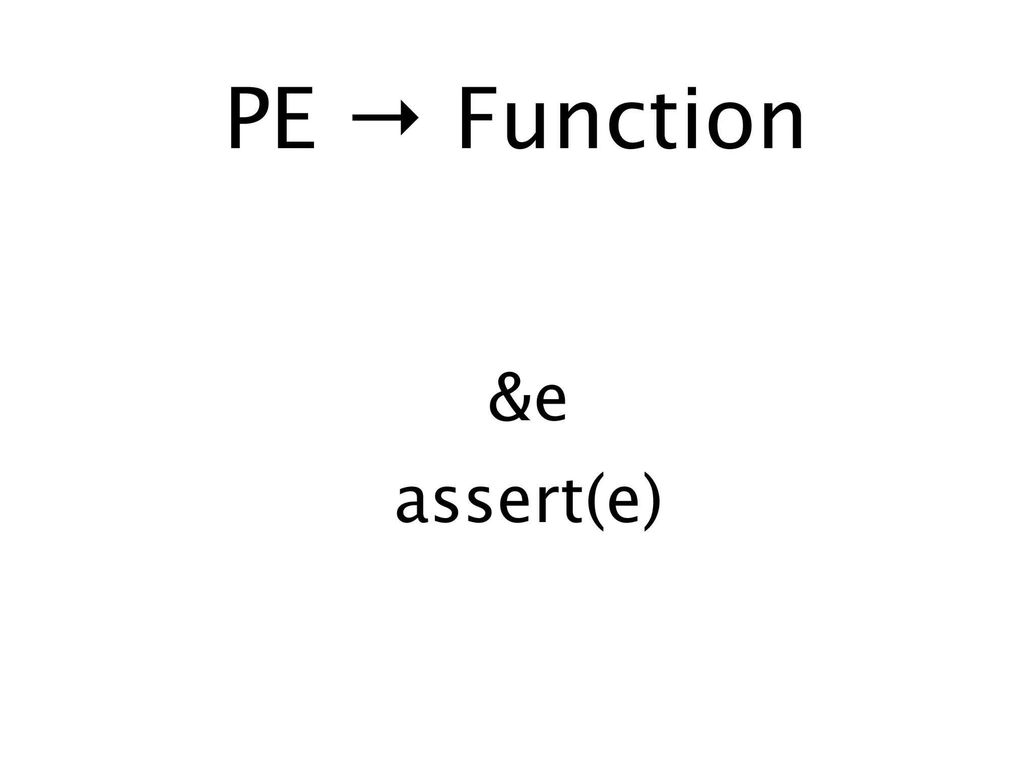 PE → Function


      &e
   assert(e)
 