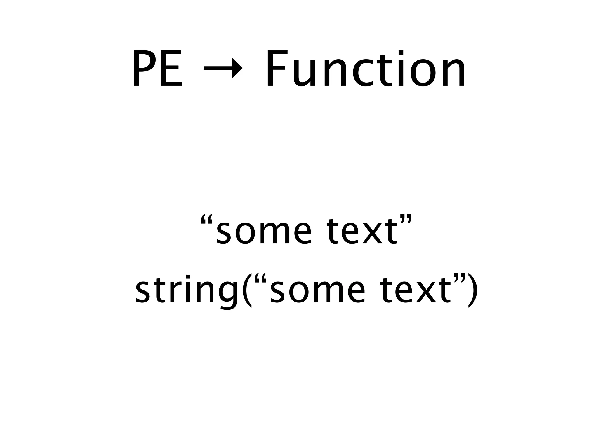 PE → Function


   “some text”
string(“some text”)
 