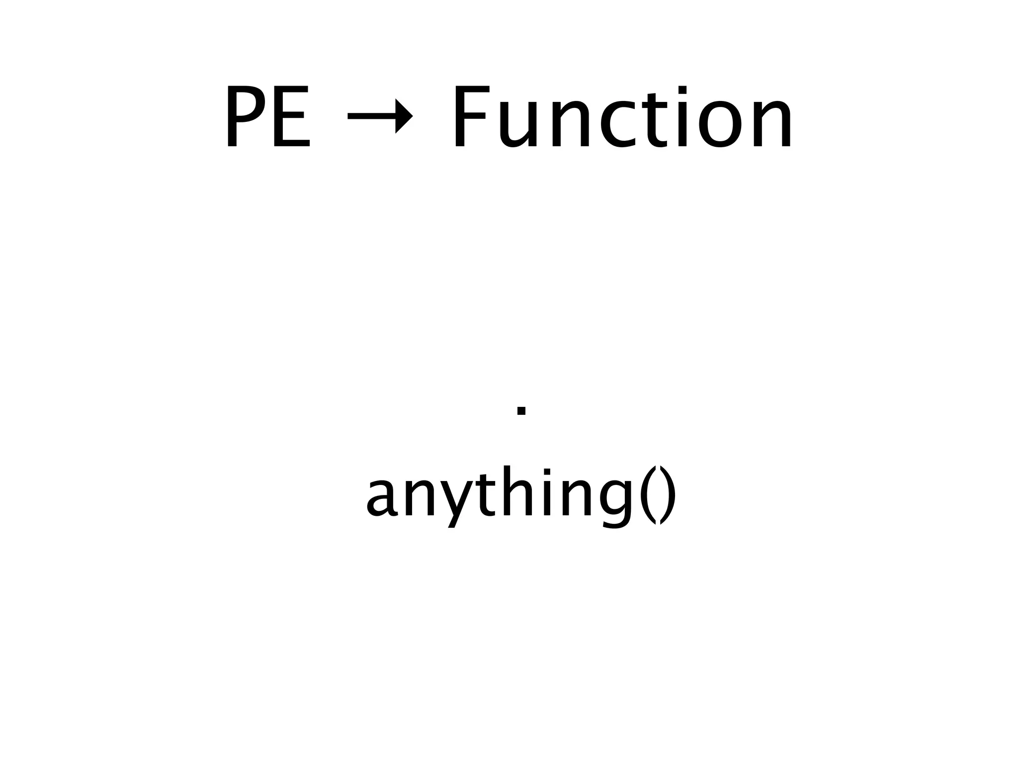 PE → Function


       .
   anything()
 