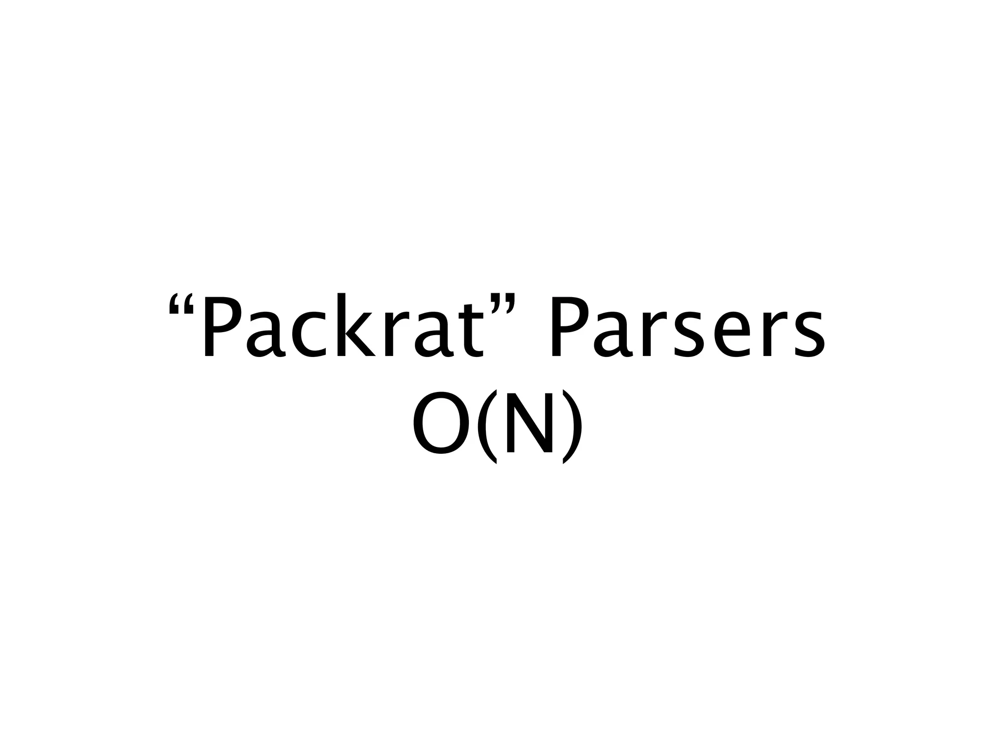 “Packrat” Parsers
      O(N)
 