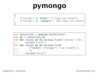 pymongo
         [
               {'rating': 3,'title': 'I like ice cream'},
               {'rating': 3, 'subject': 'You ...