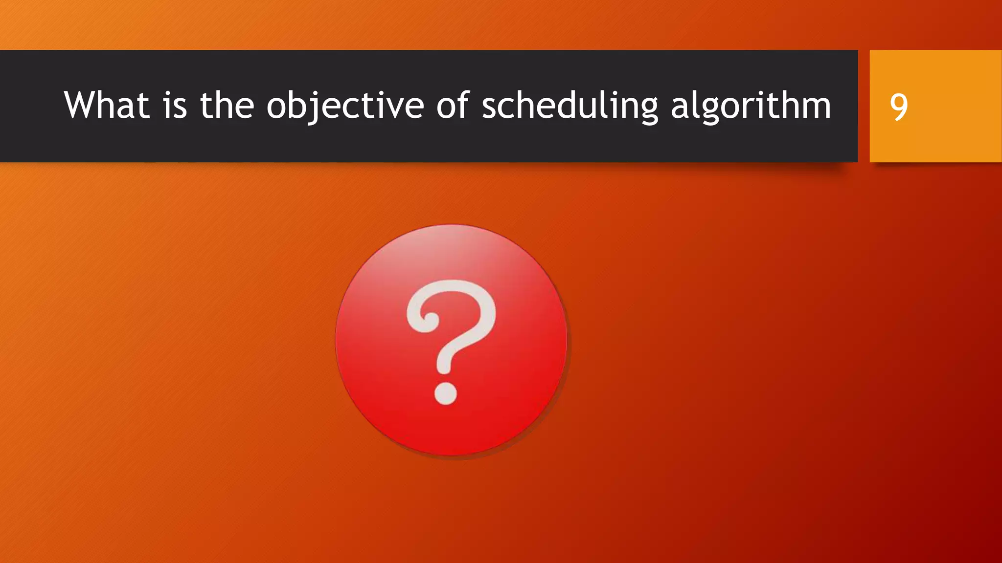 What is the objective of scheduling algorithm 9
 
