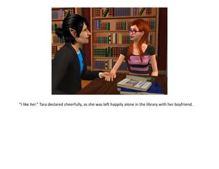 “I like her.” Tara declared cheerfully, as she was left happily alone in the library with her boyfriend.
 