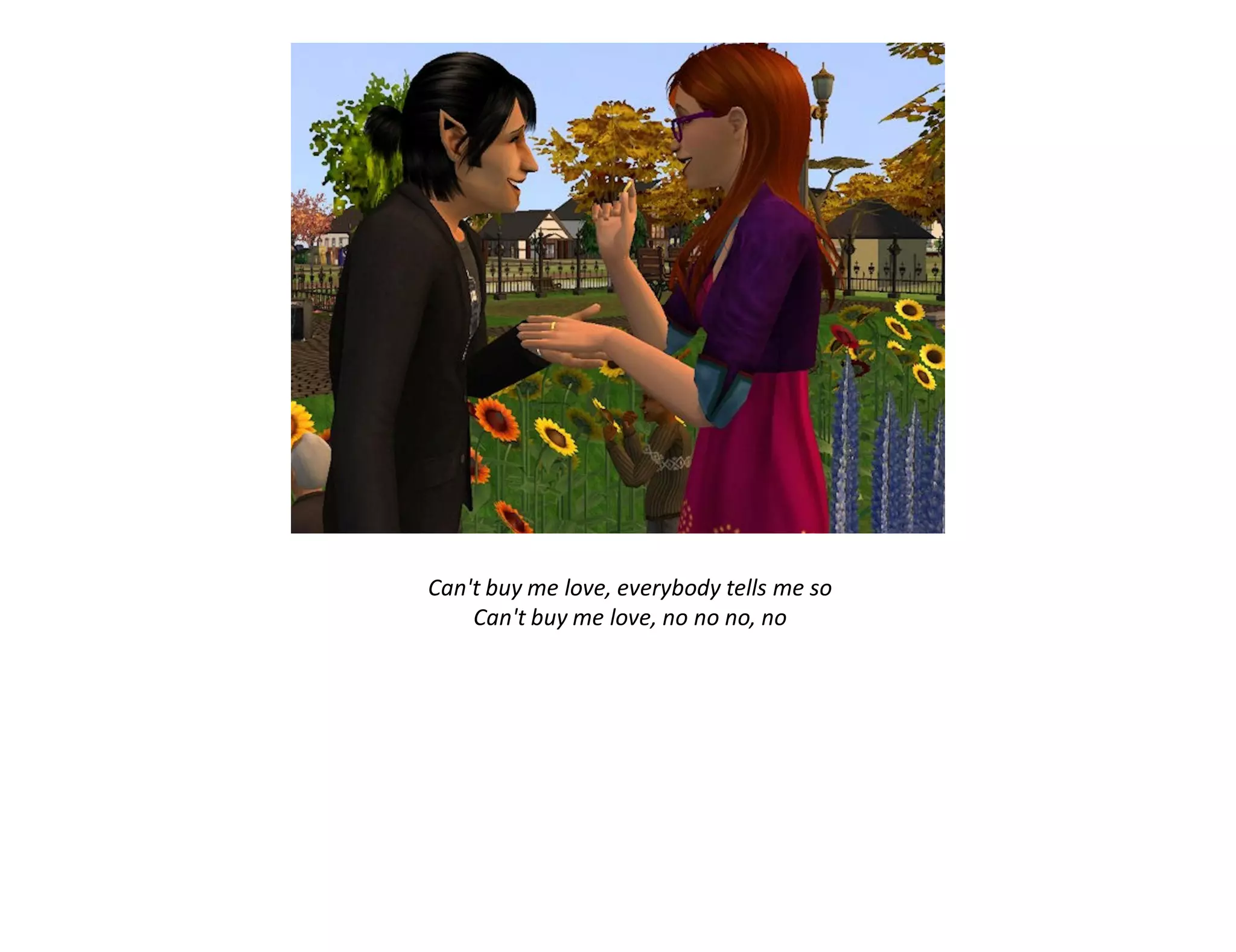 Can't buy me love, everybody tells me so
    Can't buy me love, no no no, no
 