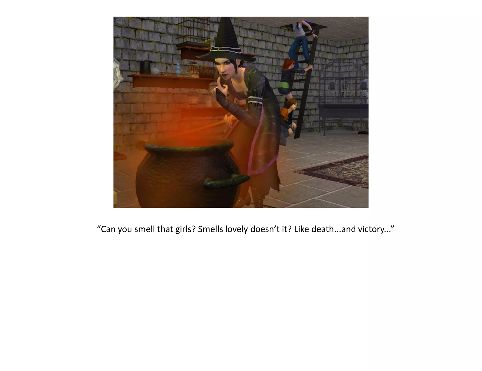 “Can you smell that girls? Smells lovely doesn’t it? Like death...and victory...”
 