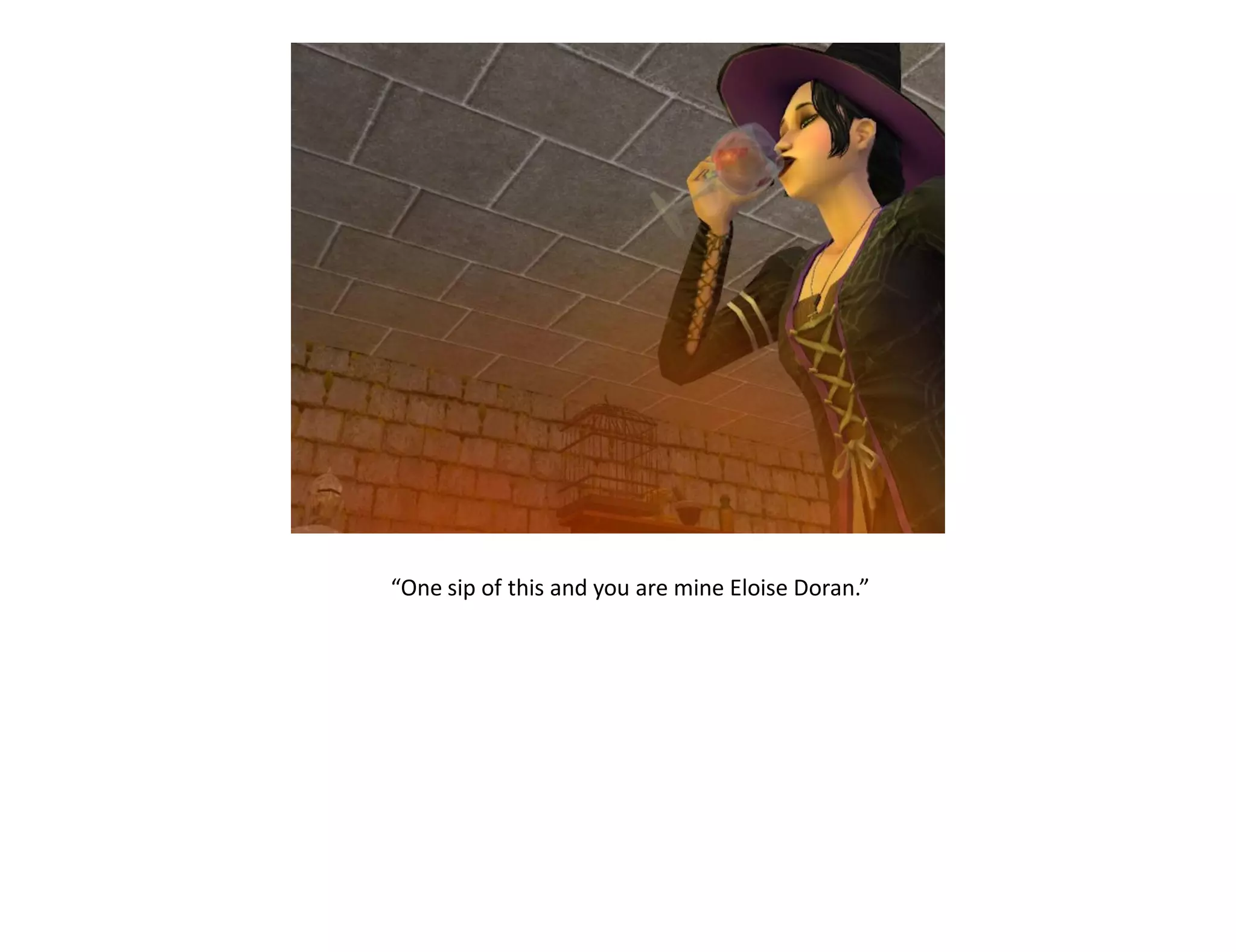 “One sip of this and you are mine Eloise Doran.”
 