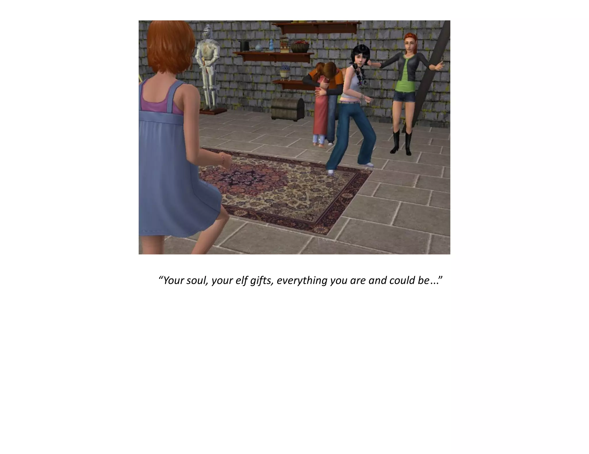 “Your soul, your elf gifts, everything you are and could be...”
 