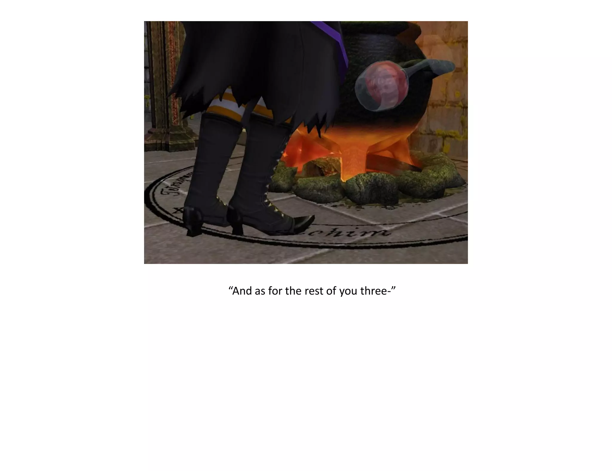 “And as for the rest of you three-”
 