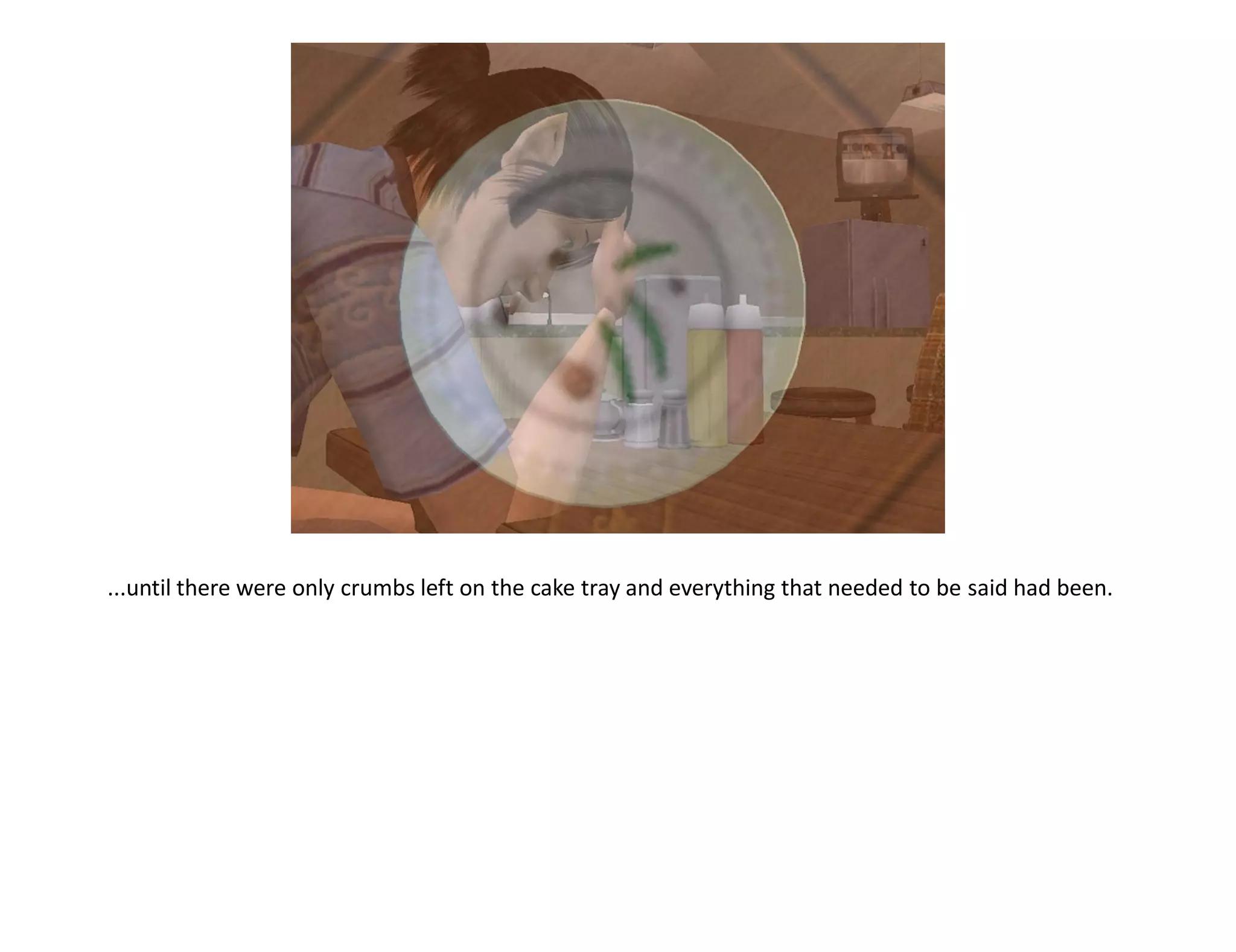 ...until there were only crumbs left on the cake tray and everything that needed to be said had been.
 