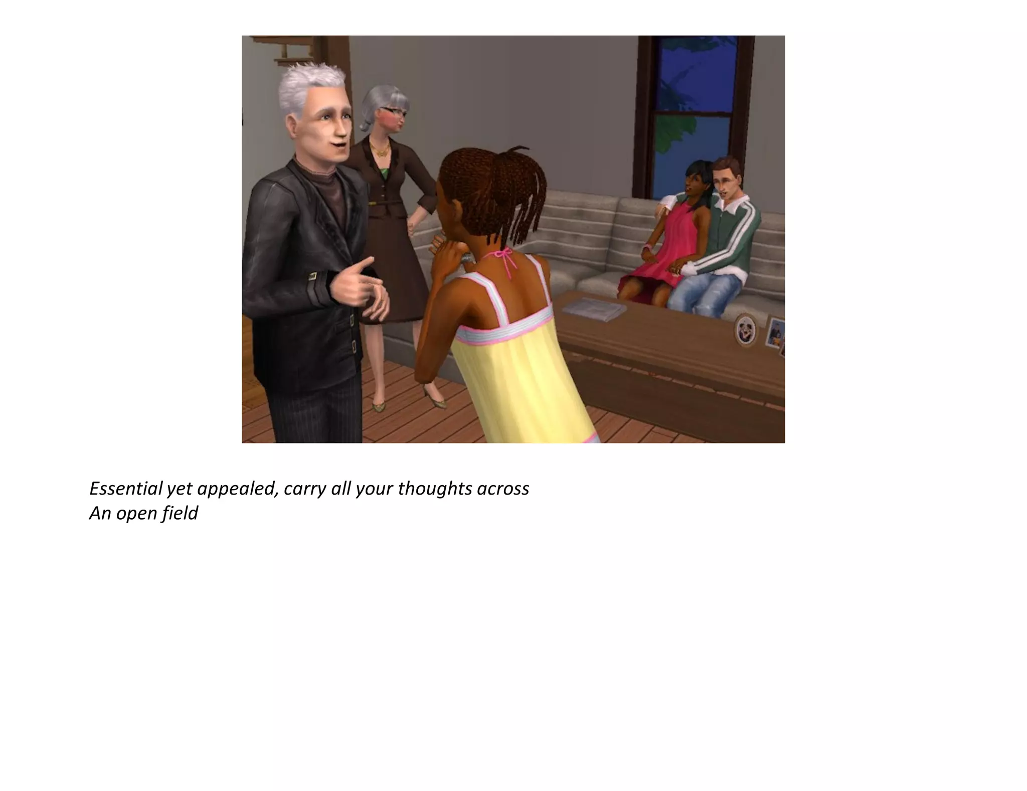 Essential yet appealed, carry all your thoughts across
An open field
 