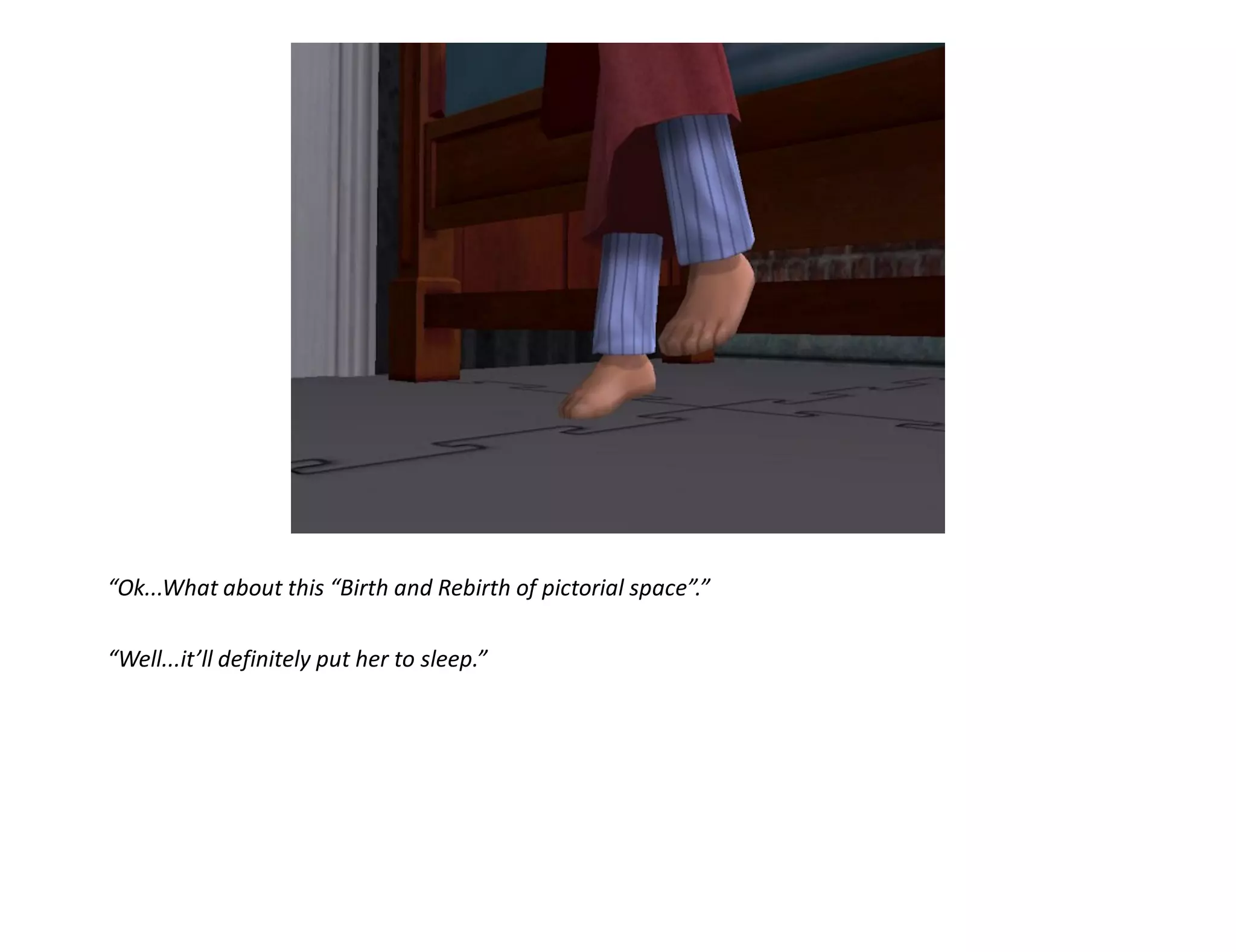 “Ok...What about this “Birth and Rebirth of pictorial space”.”

“Well...it’ll definitely put her to sleep.”
 