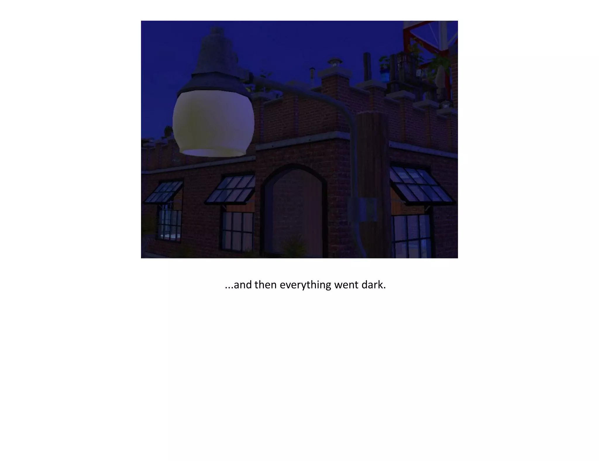 ...and then everything went dark.
 