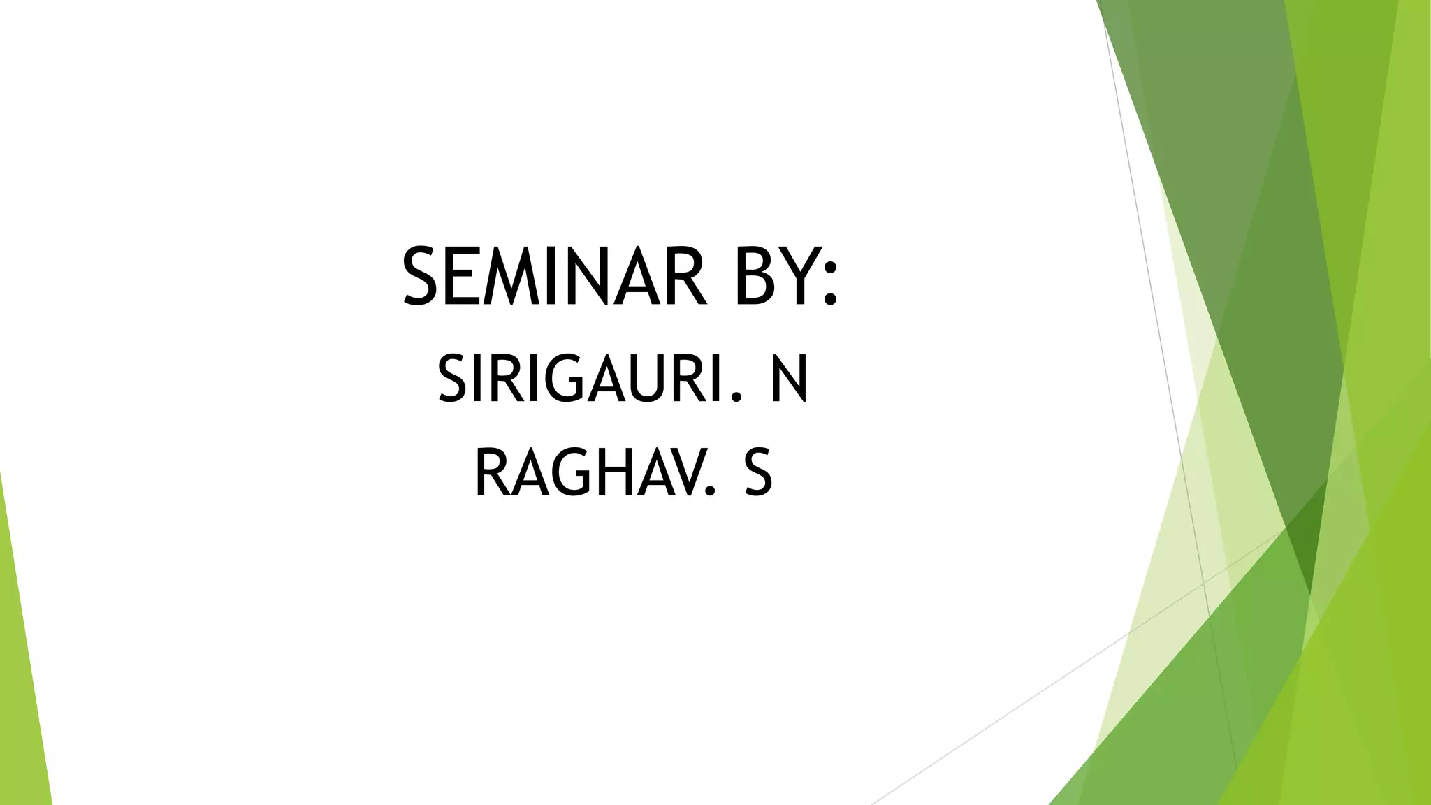 SEMINAR BY:
SIRIGAURI. N
RAGHAV. S
 