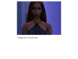 “Goodbye, Don.” She said, finally.
 