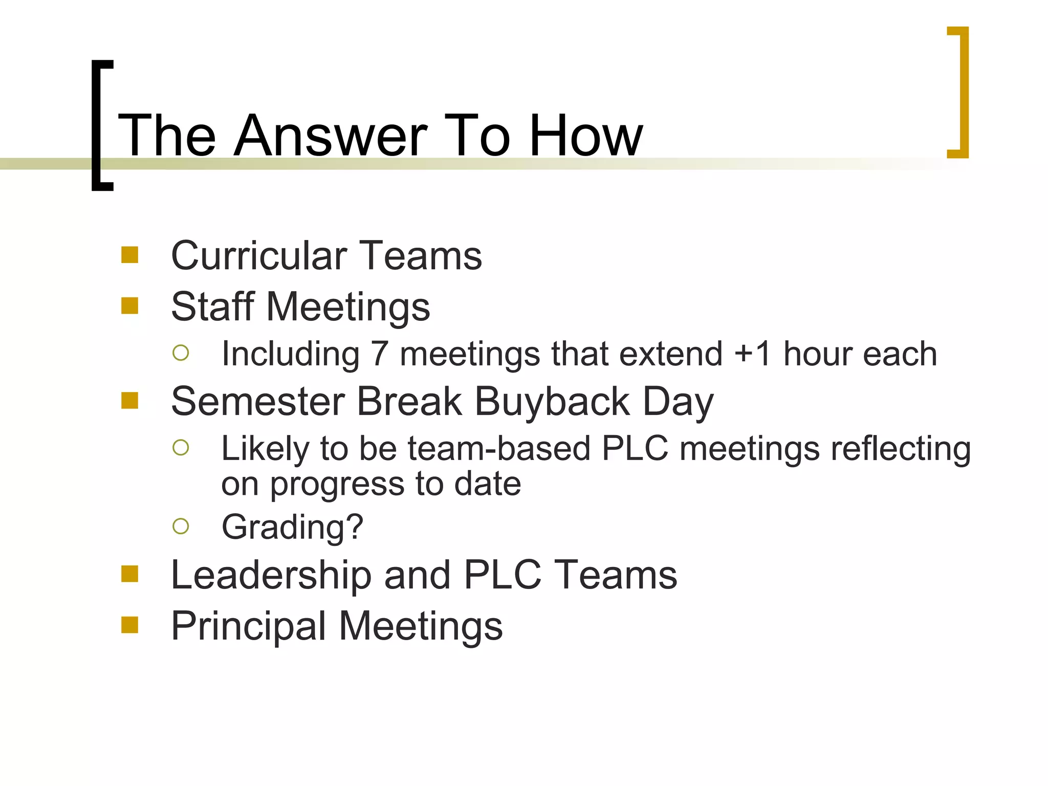 The Answer To How Curricular Teams Staff Meetings Including 7 meetings that extend +1 hour each Semester Break Buyback Day Likely to be team-based PLC meetings reflecting on progress to date Grading? Leadership and PLC Teams Principal Meetings 