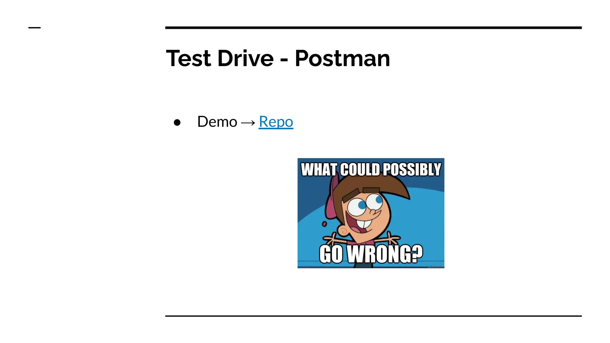 Test Drive - Postman
● Demo → Repo
 