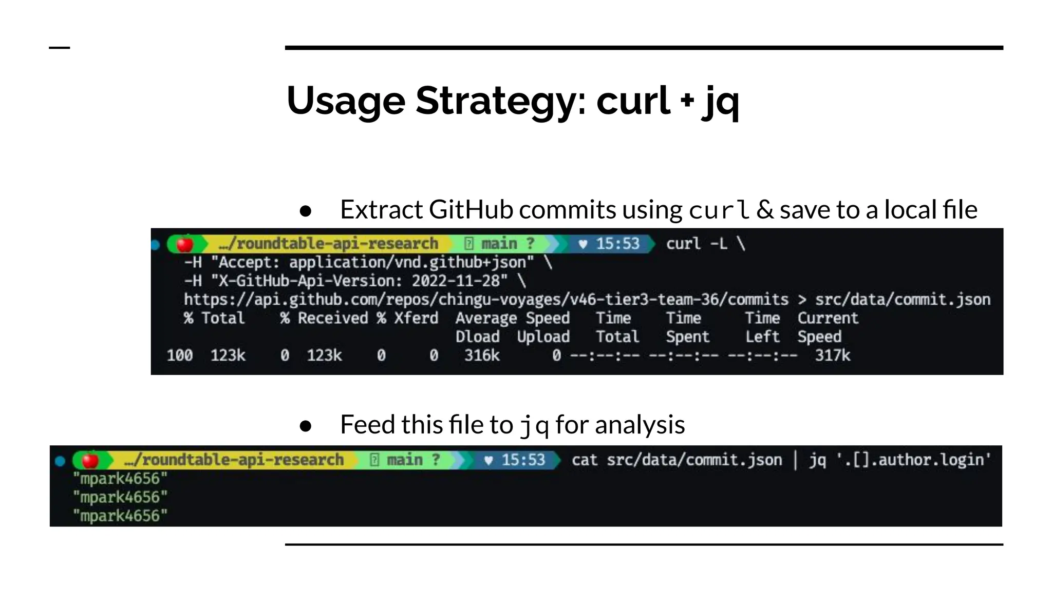 Usage Strategy: curl + jq
● Extract GitHub commits using curl & save to a local ﬁle
● Feed this ﬁle to jq for analysis
 