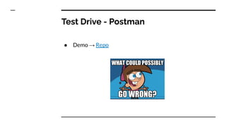 Test Drive - Postman
● Demo → Repo
 