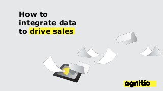 How to
integrate data
to drive sales
 