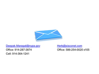 Deepak.Maragal@nypa.gov
Office: 914-287-3874
Cell: 914-364-1241
Herb@sisconet.com
Office: 586-254-0020 x105
 