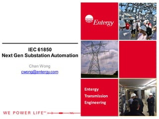 Entergy
Transmission
Engineering
IEC 61850
Next Gen Substation Automation
Chan Wong
cwong@entergy.com
 