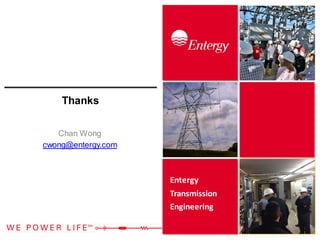 Entergy
Transmission
Engineering
Thanks
Chan Wong
cwong@entergy.com
 