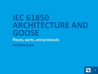 IEC 61850
ARCHITECTURE AND
GOOSE
Pieces, parts, and protocols
Architecture
2
 