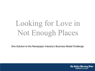 Looking for Love in
Not Enough Places
One Solution to the Newspaper Industry’s Business Model Challenge
1
 