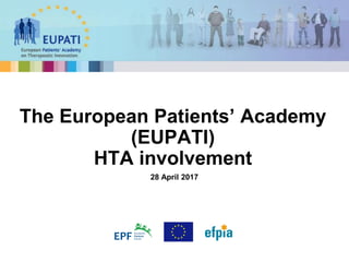 28 April 2017
The European Patients’ Academy
(EUPATI)
HTA involvement
 