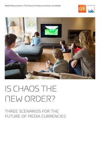 Media Measurement | The future of media currencies roundtable
IS CHAOS THE
NEW ORDER?
THREE SCENARIOS FOR THE
FUTURE OF MEDIA CURRENCIES
In association with
 