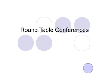 Round Table Conferences
 