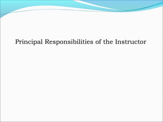 Principal Responsibilities of the Instructor
 
