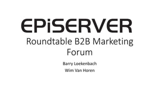 Roundtable B2B Marketing
Forum
Barry Loekenbach
Wim Van Horen
 