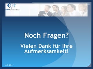 13




              Noch Fragen?
             Vielen Dank für Ihre
              Aufmerksamkeit!

10.01.2013
 