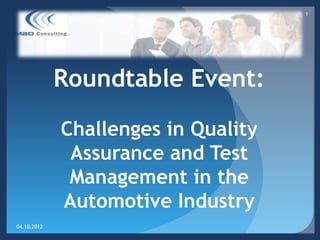 1




             Roundtable Event:

             Challenges in Quality
              Assurance and Test
              Management in the
             Automotive Industry
04.10.2012
 