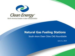 Natural Gas Fueling Stations
2
South shore Clean Cities CNG Roundtable
June 11, 2014
 