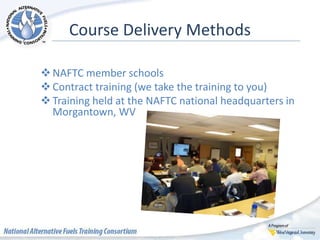 Course Delivery Methods
NAFTC member schools
Contract training (we take the training to you)
Training held at the NAFTC national headquarters in
Morgantown, WV
 