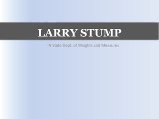 LARRY STUMP
IN State Dept. of Weights and Measures
 